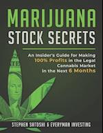 Marijuana Stock Secrets: An Insider's Guide for to Making 100% Profits in the Legal Cannabis Market in the Next 6 Months 