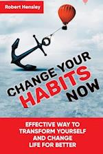 Change Your Habits Now: Effective Way to Transform Yourself and Change Life for Better 