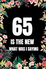 65 Is The New... What Was I Saying