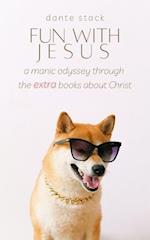 Fun with Jesus: A Manic Odyssey through the "Extra" Books about Christ 