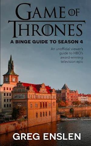 Game of Thrones: A Binge Guide to Season 4: An Unofficial Viewer's Guide to HBO's Award-Winning Television Epic