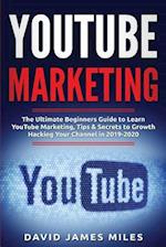 Youtube Marketing: The Ultimate Beginners Guide to Learn YouTube Marketing, Tips & Secrets to Growth Hacking Your Channel in 2019-2020 