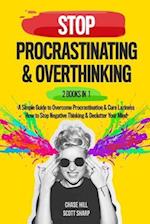 Stop Procrastinating & Overthinking : 2 Books in 1 : A Simple Guide to Overcome Procrastination and Cure Laziness + How to Stop Negative Thinking and 