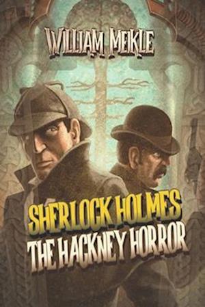 The Hackney Horror: A Weird Sherlock Holmes Adventure