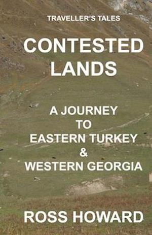 Traveller's Tales, CONTESTED LANDS, A Journey To Eastern Turkey & Western Georgia