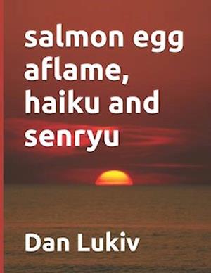 salmon egg aflame, haiku and senryu