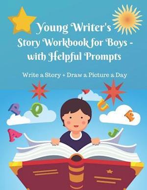 Young Writer's Story Work Book for Boys - with Helpful Prompts: Write a Story + Draw a Picture a Day
