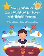 Young Writer's Story Work Book for Boys - with Helpful Prompts: Write a Story + Draw a Picture a Day 
