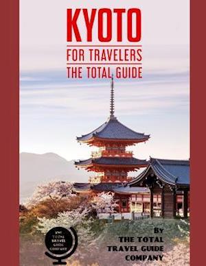 KYOTO FOR TRAVELERS. The total guide