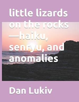 little lizards on the rocks-haiku, senryu, and anomalies