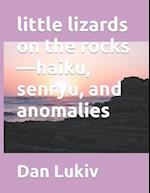 little lizards on the rocks-haiku, senryu, and anomalies