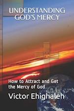 Understanding God's Mercy: How to attract and get the mercy of God 