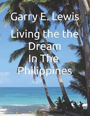 LIVING THE DREAM IN THE PHILIPPINES By Garry E. Lewis