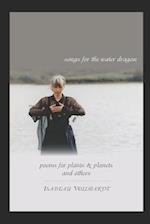 Songs For the Water Dragon / Poems For Plants & Planets / and Others