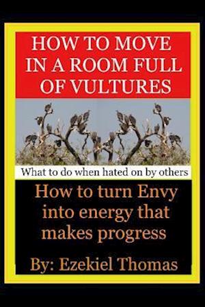 How to move in a room full of vultures..What to do when hated on by others