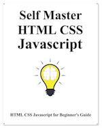 Self Master HTML CSS Javascript: HTML CSS Javascript Beginner Guide 