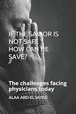 IF THE SAVIOR IS NOT SAFE HOW CAN HE SAVE?: The challenges facing physicians today 