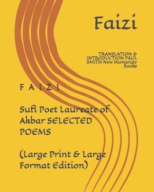 F A I Z I Sufi Poet Laureate of Akbar SELECTED POEMS (Large Print & Large Format Edition)