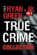 The Ryan Green True Crime Collection: Volume 3 