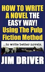 How To Write A Novel The Easy Way Using The Pulp Fiction Method To Write Better Novels: Writing Skills 