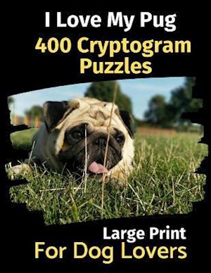 I Love My Pug: 400 Cryptogram Puzzles for Dog Lovers