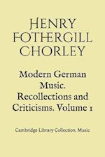 Modern German Music. Recollections and Criticisms. Volume 1