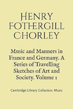 Music and Manners in France and Germany. A Series of Travelling Sketches of Art and Society. Volume 1