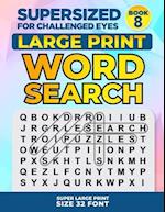 SUPERSIZED FOR CHALLENGED EYES, Book 8: Super Large Print Word Search Puzzles 