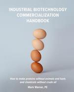 Industrial Biotechnology Commercialization Handbook: How to make proteins without animals and fuels or chemicals without crude oil 