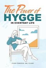 The Power of Hygge in Everyday Life: A realistic guide to using the power of Hygge in your daily life to bring more happiness, calmness and contentmen