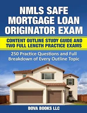 NMLS SAFE Mortgage Loan Originator Exam Content Outline Study Guide and Two Full Length Practice Exams: 250 Practice Questions and Full Breakdown of E