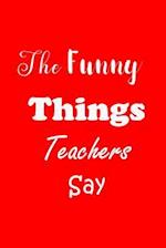 The Funny Things Teachers Say