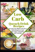 Low Carb Quench Drink Recipes: Quench Your Thirst with These Refreshing Low Carb Beverages, Smoothies and Cocktails 