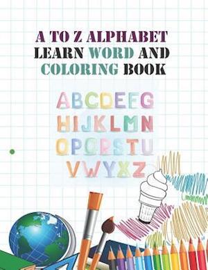 A to Z Alphabet learn word and coloring book: Early Childhood Learning, Preschool Prep to Kindergarten and Success at School Preschool Scholar textboo