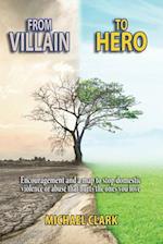 From Villain to Hero: Encouragement and a Map to Stop Domestic Violence or Abuse that Hurts the Ones You Love 