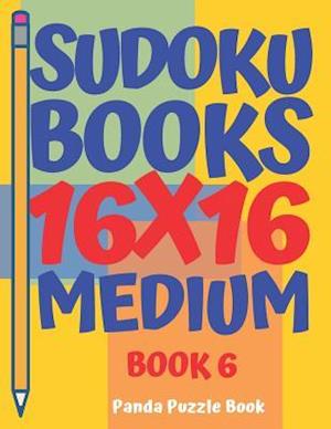 Sudoku Books 16 x 16 - Medium - Book 6: Sudoku Books For Adults - Brain Games For Adults - Logic Games For Adults