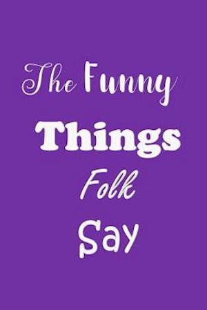 The Funny Things Folk Say