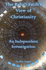 The Baha'i Faith's View of Christianity: An Independent Investigation 