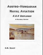 Austro-Hungarian Naval Aviation K.u.K Seeflieger A Pictorial History