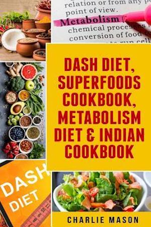 Dash Diet, Superfoods Cookbook, Metabolism Diet & Indian Cookbook