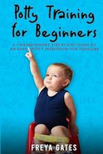 Potty Training for Beginners: A Comprehensive Step-by-step Guide to an Easy Potty Transition for Toddlers 