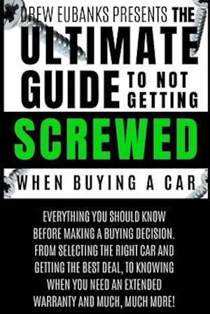 Ultimate Guide to Not Getting Screwed When Buying a Car