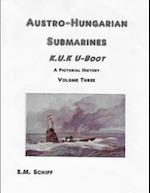 Austro-Hungarian Submarines K.u.K UBoot A Pictorial History Volume Three