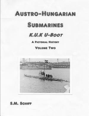 Austro-Hungarian Submarines K.u.K Boot A Pictorial History Volume Two