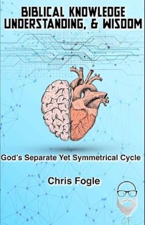 Biblical Knowledge, Understanding & Wisdom: God's Separate Yet Symmetrical Cycle