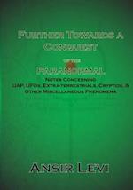 Further Towards a Conquest of the Paranormal: Notes Concerning UAP, UFOs, Extra-terrestrials, Cryptids, & Other Miscellaneous Phenomena 