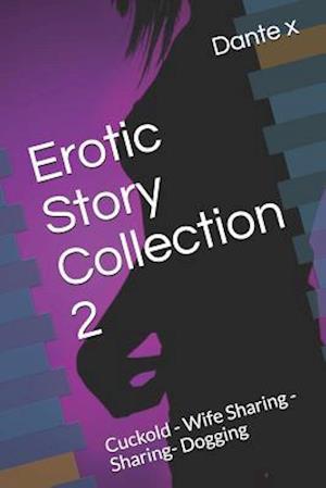 Erotic Story Collection 2: Cuckold - Wife Sharing - Sharing- Dogging