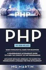 PHP: The Complete Guide for Beginners,Intermediate and Advanced Detailed Approach To Master PHP Programming 