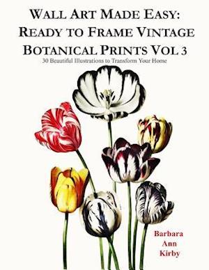 Wall Art Made Easy: Ready to Frame Vintage Botanical Prints Vol 3: 30 Beautiful Illustrations to Transform Your Home