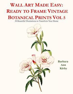 Wall Art Made Easy: Ready to Frame Vintage Botanical Prints Vol 5: 30 Beautiful Illustrations to Transform Your Home